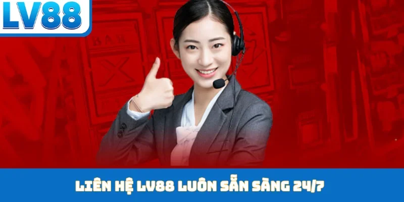 Liên hệ LV88 luôn sẵn sàng 24/7